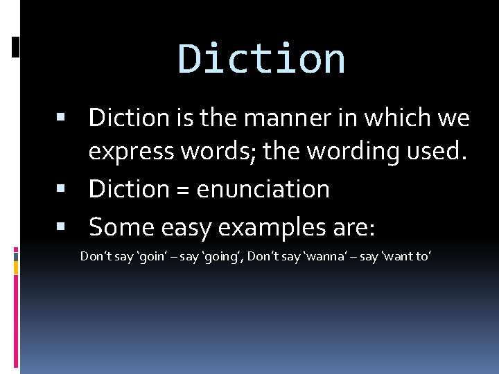 Diction is the manner in which we express words; the wording used. Diction =