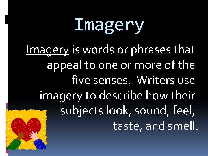 Imagery is words or phrases that appeal to one or more of the five