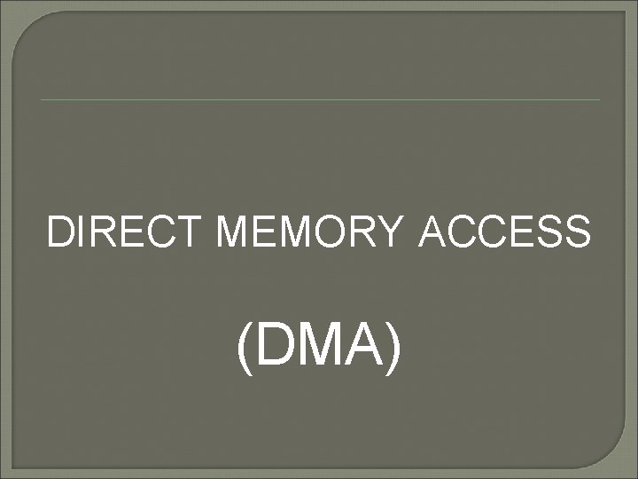 DIRECT MEMORY ACCESS (DMA) 