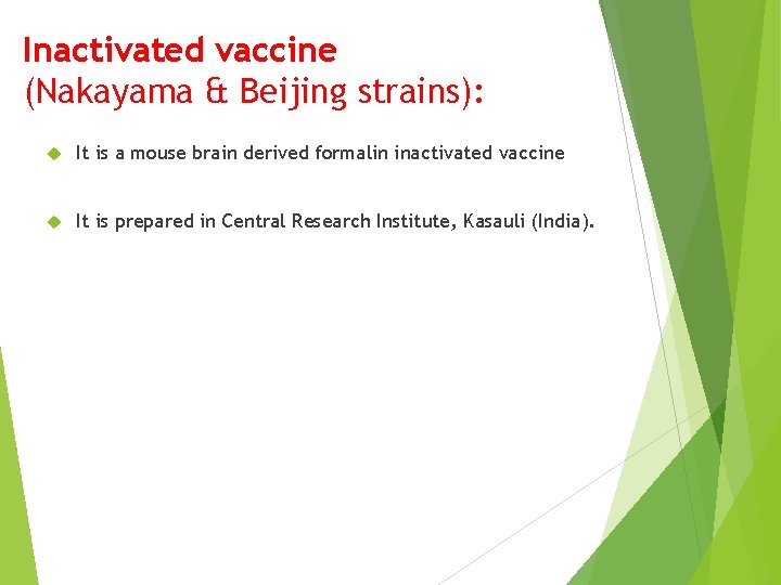 Inactivated vaccine (Nakayama & Beijing strains): It is a mouse brain derived formalin inactivated
