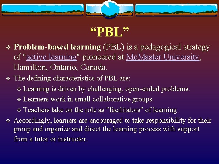 “PBL” v Problem-based learning (PBL) is a pedagogical strategy of "active learning" pioneered at