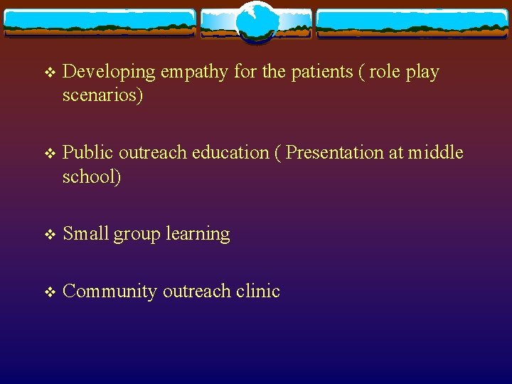 v Developing empathy for the patients ( role play scenarios) v Public outreach education