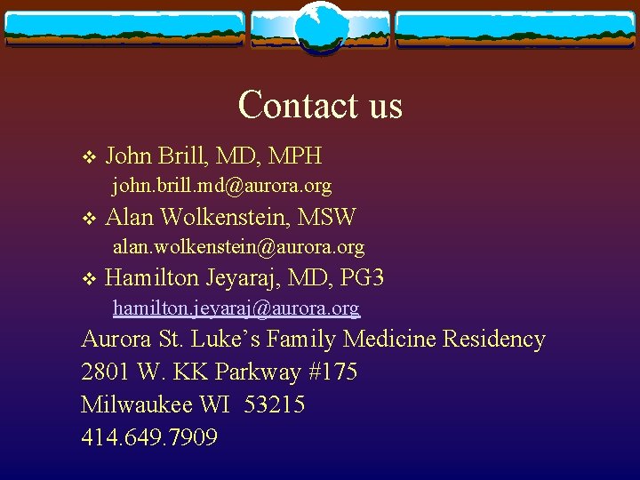 Contact us v John Brill, MD, MPH john. brill. md@aurora. org v Alan Wolkenstein,