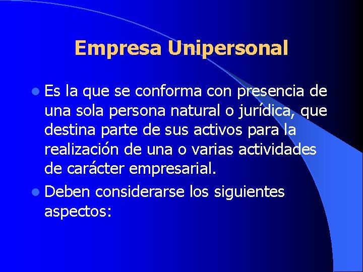 Empresa Unipersonal l Es la que se conforma con presencia de una sola persona