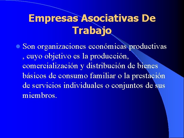 Empresas Asociativas De Trabajo l Son organizaciones económicas productivas , cuyo objetivo es la