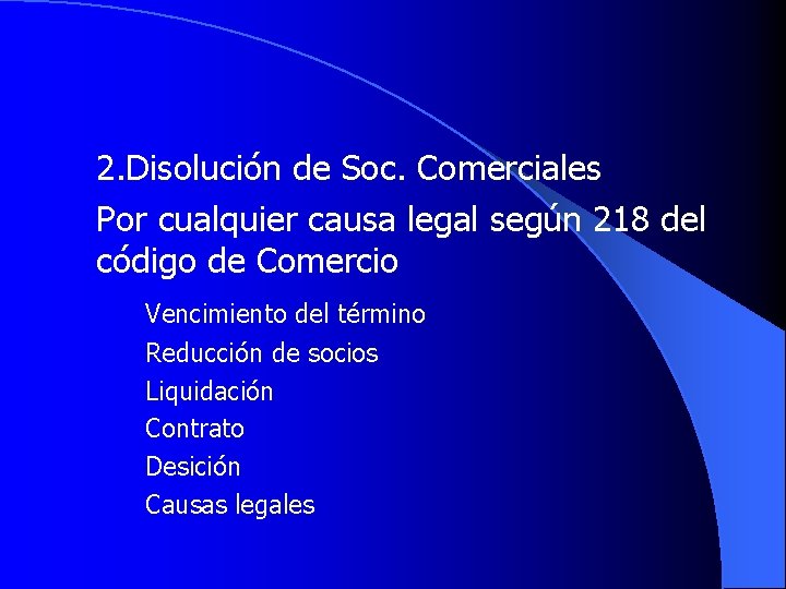 2. Disolución de Soc. Comerciales Por cualquier causa legal según 218 del código de