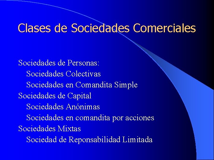 Clases de Sociedades Comerciales Sociedades de Personas: Sociedades Colectivas Sociedades en Comandita Simple Sociedades