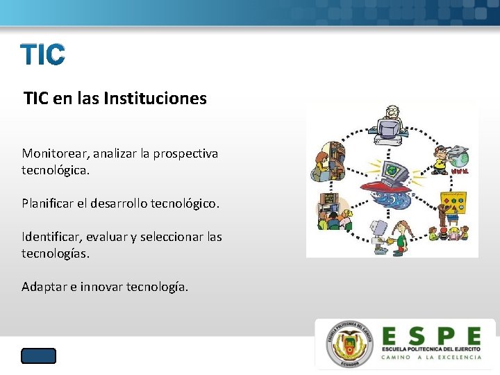 TIC en las Instituciones Monitorear, analizar la prospectiva tecnológica. Planificar el desarrollo tecnológico. Identificar,