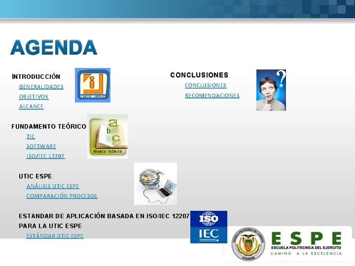 AGENDA I NTRODUCCIÓN CONCLUSIONES GENERALIDADES CONCLUSIONES OBJETIVOS RECOMENDACIONES ALCANCE FUNDAMENTO TEÓRICO TIC SOFTWARE ISO/IEC