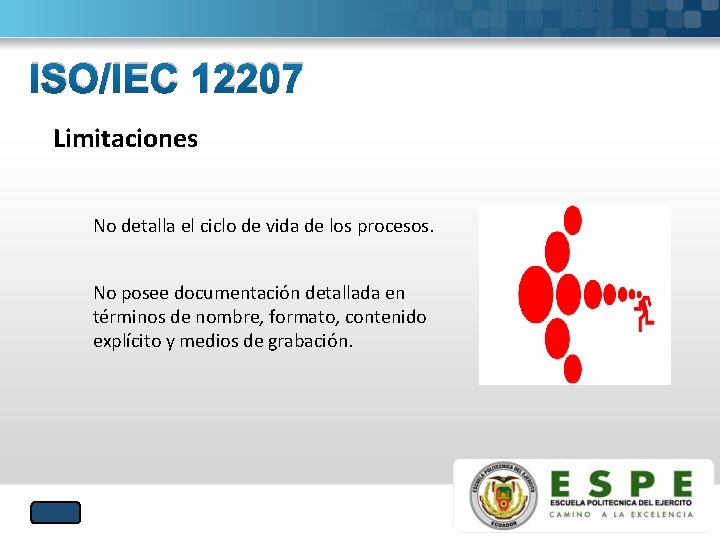 ISO/IEC 12207 Limitaciones No detalla el ciclo de vida de los procesos. No posee