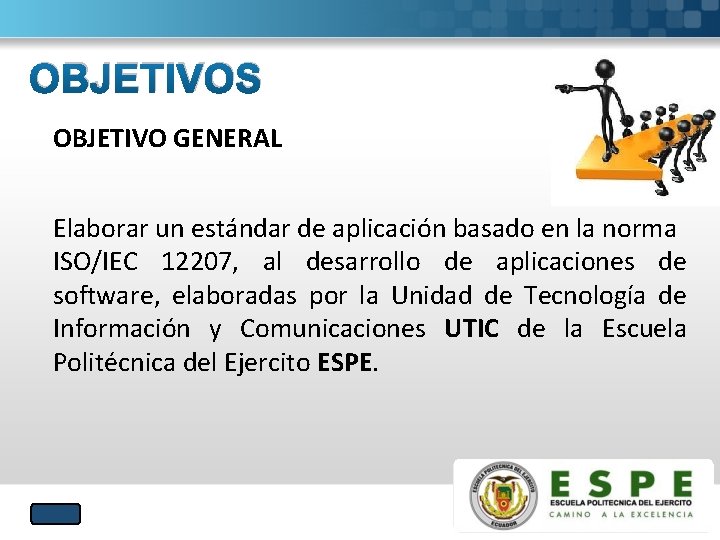 OBJETIVOS OBJETIVO GENERAL Elaborar un estándar de aplicación basado en la norma ISO/IEC 12207,