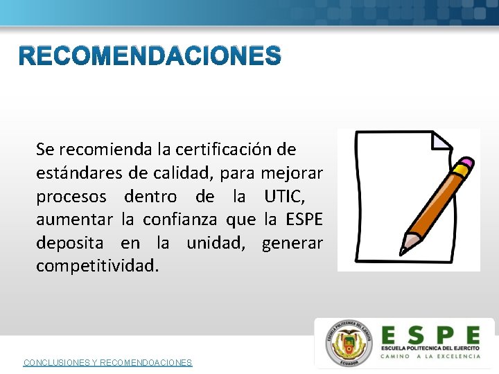 RECOMENDACIONES Se recomienda la certificación de estándares de calidad, para mejorar procesos dentro de