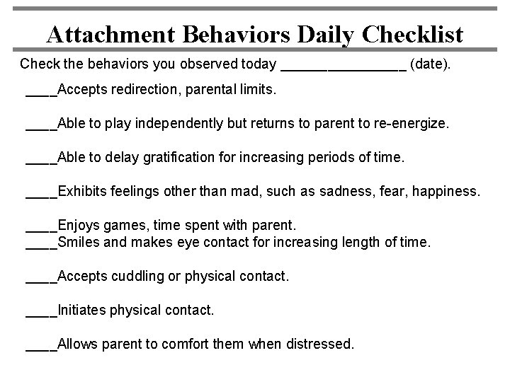 Attachment Behaviors Daily Checklist Check the behaviors you observed today ________ (date). ____Accepts redirection,