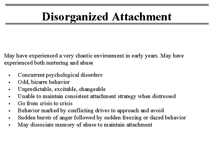 Disorganized Attachment May have experienced a very chaotic environment in early years. May have