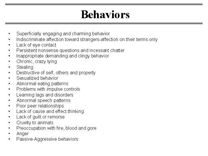 Behaviors • • • • • Superficially engaging and charming behavior Indiscriminate affection toward