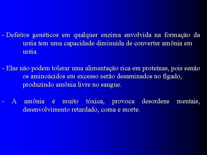 - Defeitos genéticos em qualquer enzima envolvida na formação da uréia tem uma capacidade