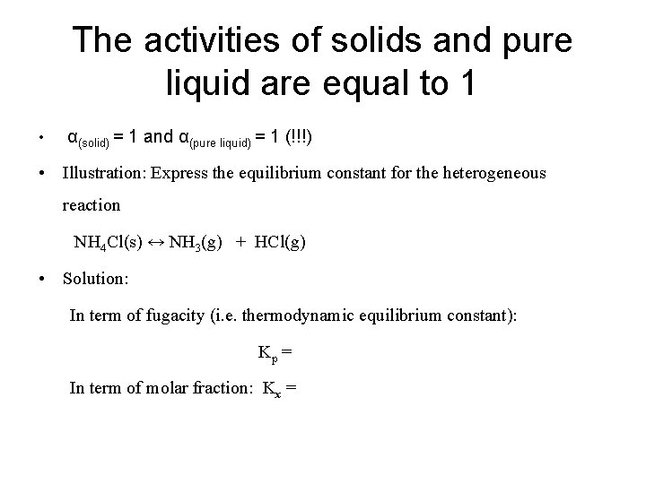 The activities of solids and pure liquid are equal to 1 • α(solid) =