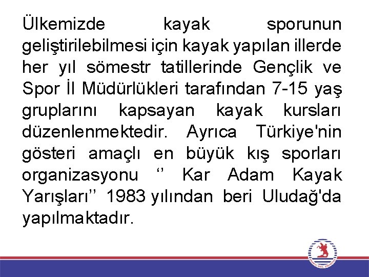 Ülkemizde kayak sporunun geliştirilebilmesi için kayak yapılan illerde her yıl sömestr tatillerinde Gençlik ve