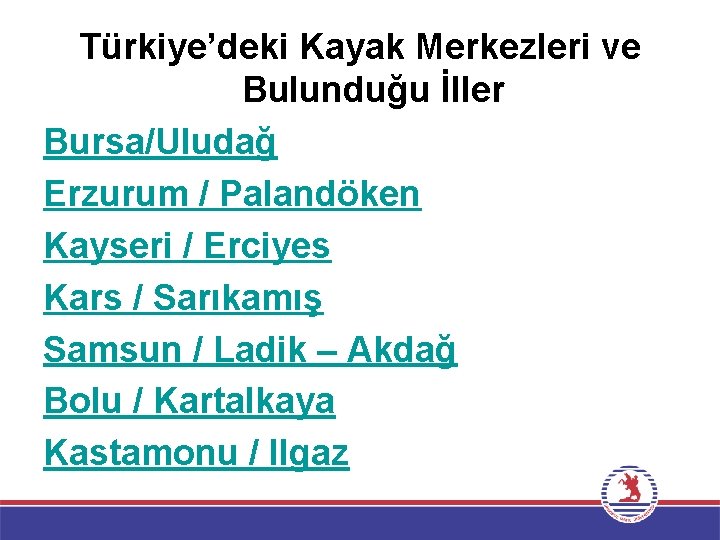 Türkiye’deki Kayak Merkezleri ve Bulunduğu İller Bursa/Uludağ Erzurum / Palandöken Kayseri / Erciyes Kars