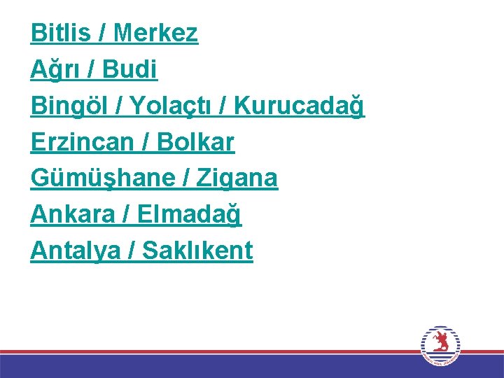Bitlis / Merkez Ağrı / Budi Bingöl / Yolaçtı / Kurucadağ Erzincan / Bolkar