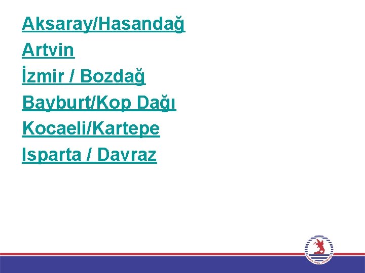 Aksaray/Hasandağ Artvin İzmir / Bozdağ Bayburt/Kop Dağı Kocaeli/Kartepe Isparta / Davraz 