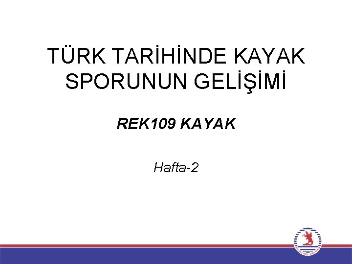 TÜRK TARİHİNDE KAYAK SPORUNUN GELİŞİMİ REK 109 KAYAK Hafta-2 