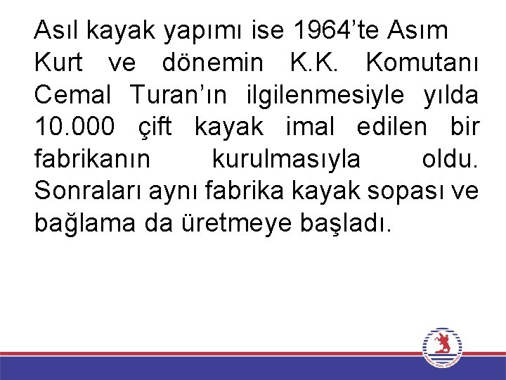 Asıl kayak yapımı ise 1964’te Asım Kurt ve dönemin K. K. Komutanı Cemal Turan’ın
