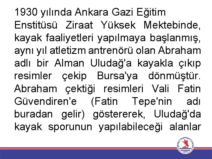 1930 yılında Ankara Gazi Eğitim Enstitüsü Ziraat Yüksek Mektebinde, kayak faaliyetleri yapılmaya başlanmış, aynı