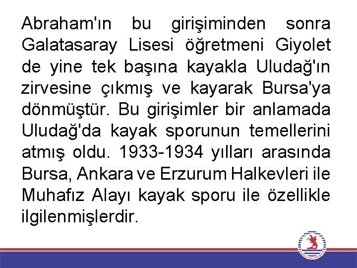 Abraham'ın bu girişiminden sonra Galatasaray Lisesi öğretmeni Giyolet de yine tek başına kayakla Uludağ'ın