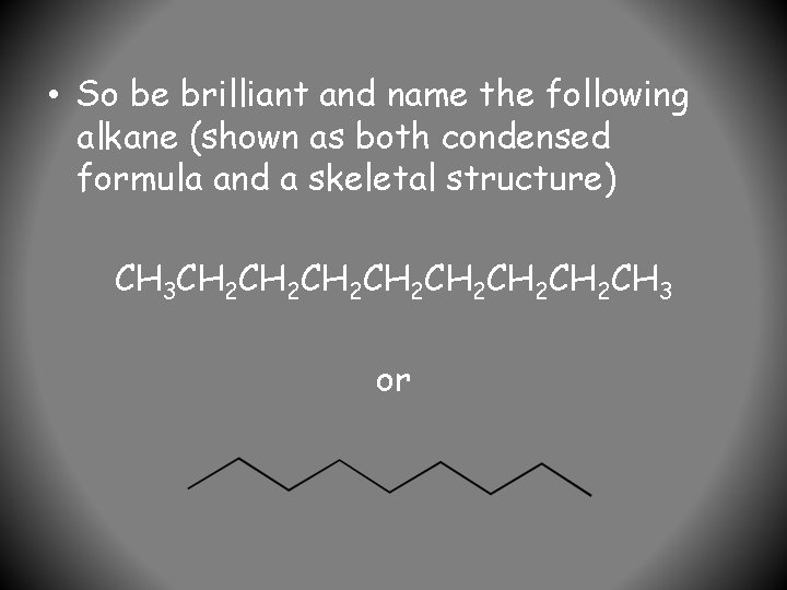  • So be brilliant and name the following alkane (shown as both condensed