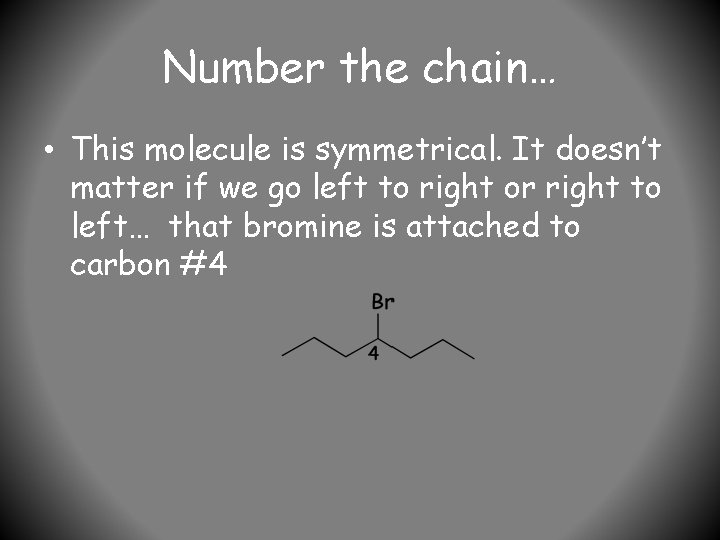 Number the chain… • This molecule is symmetrical. It doesn’t matter if we go