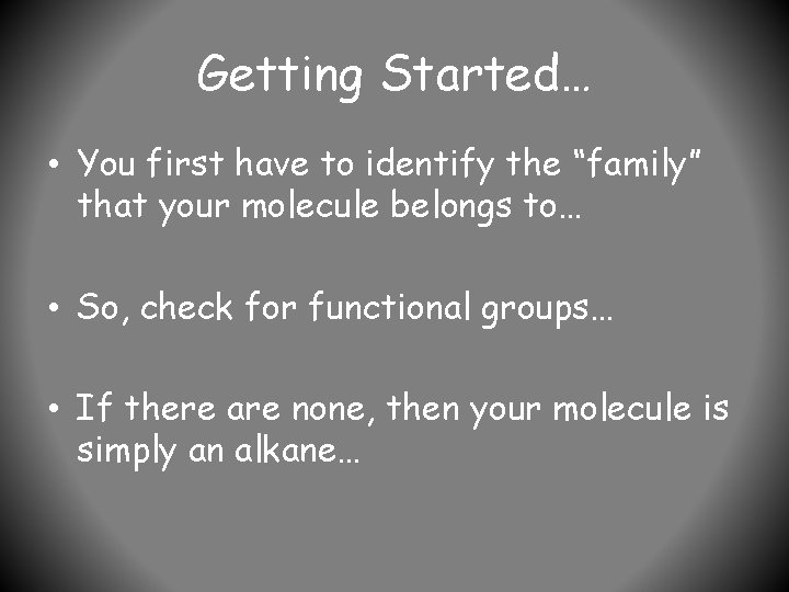Getting Started… • You first have to identify the “family” that your molecule belongs