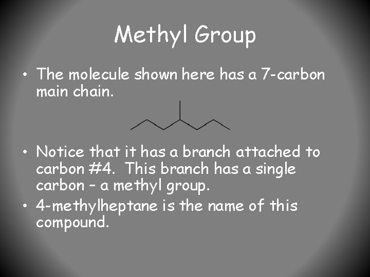 Methyl Group • The molecule shown here has a 7 -carbon main chain. •