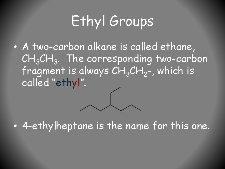 Ethyl Groups • A two-carbon alkane is called ethane, CH 3. The corresponding two-carbon