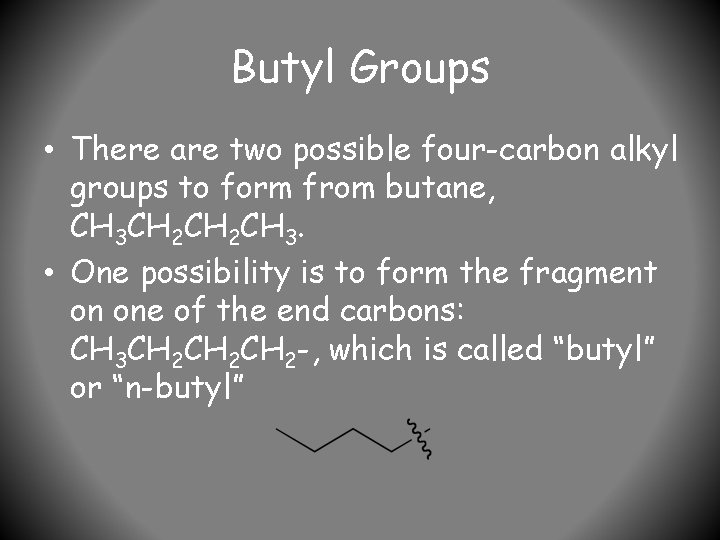 Butyl Groups • There are two possible four-carbon alkyl groups to form from butane,