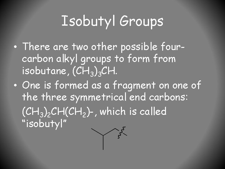 Isobutyl Groups • There are two other possible fourcarbon alkyl groups to form from