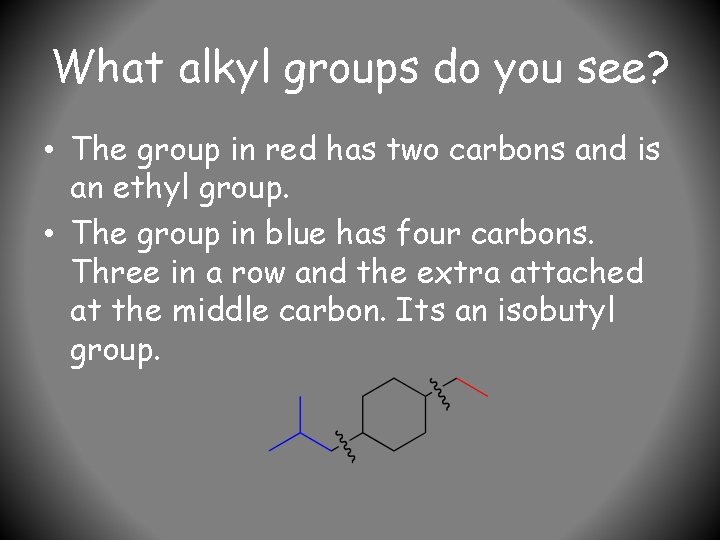 What alkyl groups do you see? • The group in red has two carbons