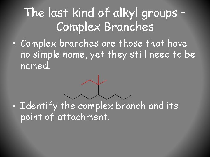 The last kind of alkyl groups – Complex Branches • Complex branches are those