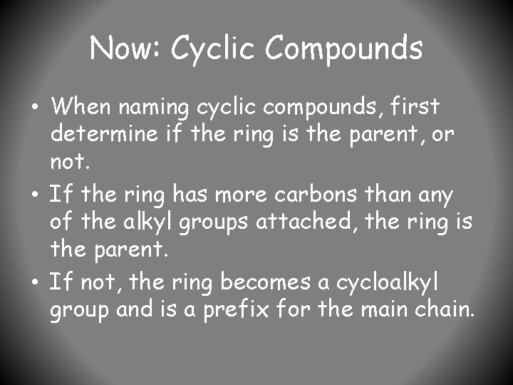Now: Cyclic Compounds • When naming cyclic compounds, first determine if the ring is