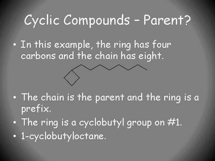 Cyclic Compounds – Parent? • In this example, the ring has four carbons and