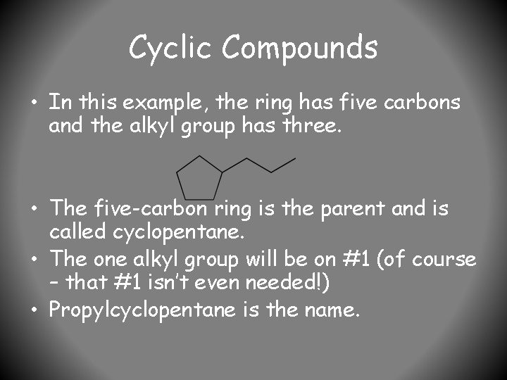 Cyclic Compounds • In this example, the ring has five carbons and the alkyl