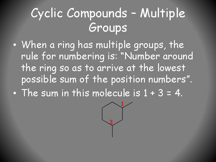 Cyclic Compounds – Multiple Groups • When a ring has multiple groups, the rule