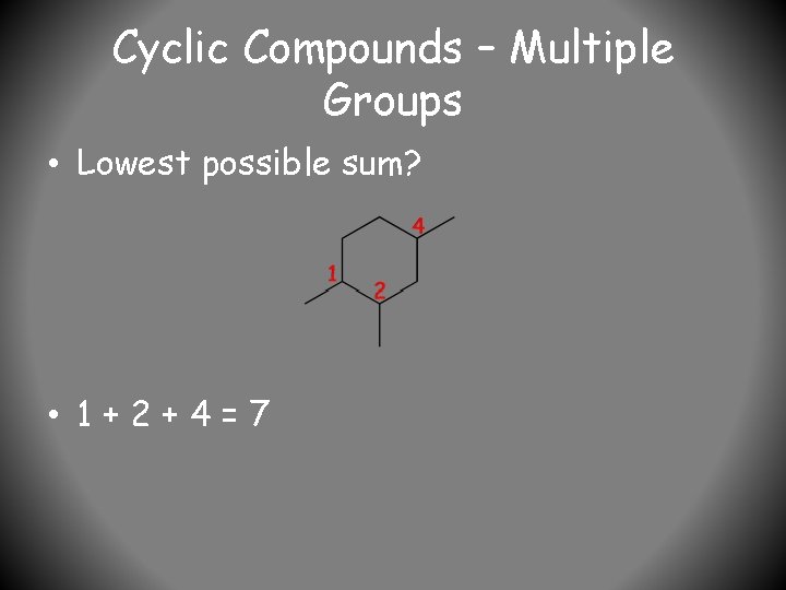 Cyclic Compounds – Multiple Groups • Lowest possible sum? • 1+2+4=7 