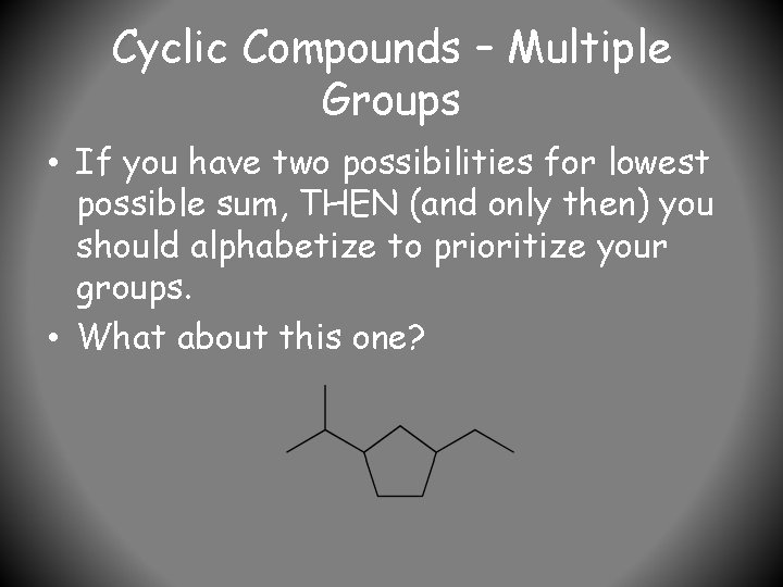 Cyclic Compounds – Multiple Groups • If you have two possibilities for lowest possible