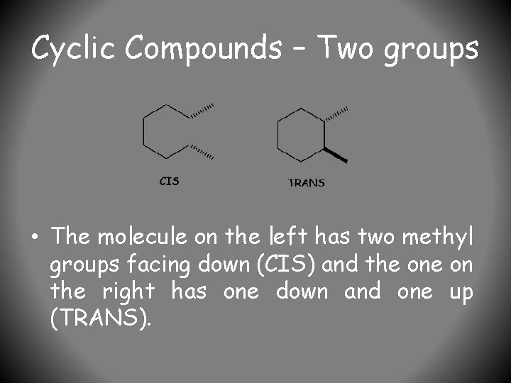Cyclic Compounds – Two groups • The molecule on the left has two methyl