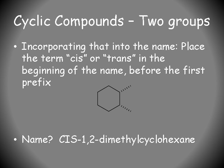 Cyclic Compounds – Two groups • Incorporating that into the name: Place the term