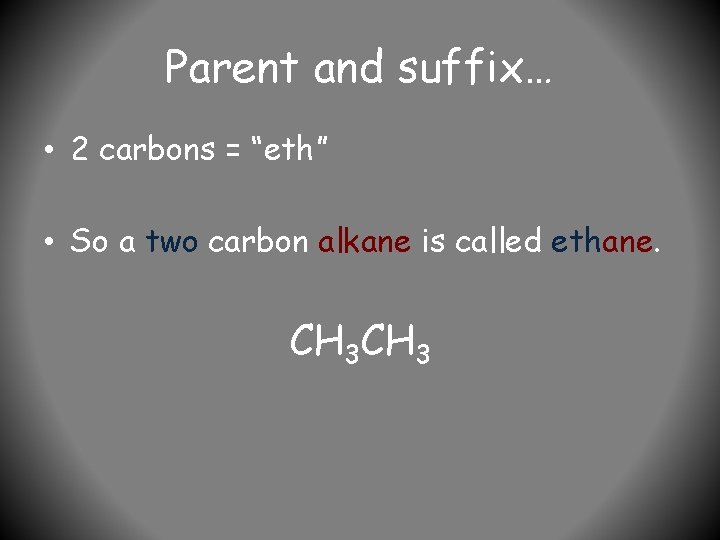 Parent and suffix… • 2 carbons = “eth” • So a two carbon alkane