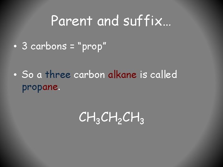 Parent and suffix… • 3 carbons = “prop” • So a three carbon alkane