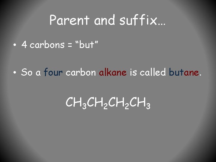 Parent and suffix… • 4 carbons = “but” • So a four carbon alkane