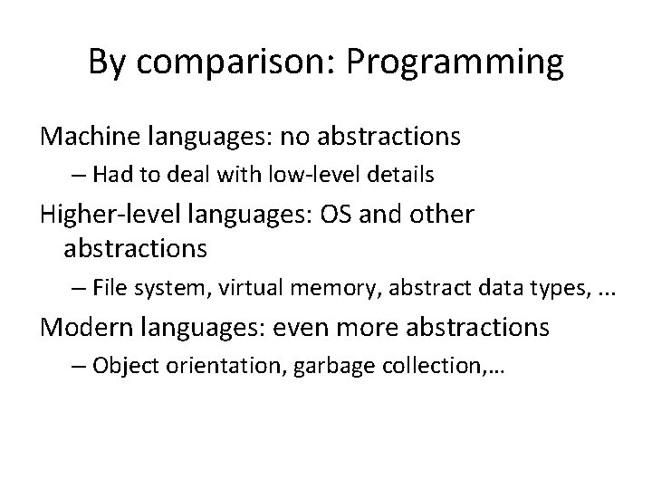 By comparison: Programming Machine languages: no abstractions – Had to deal with low-level details